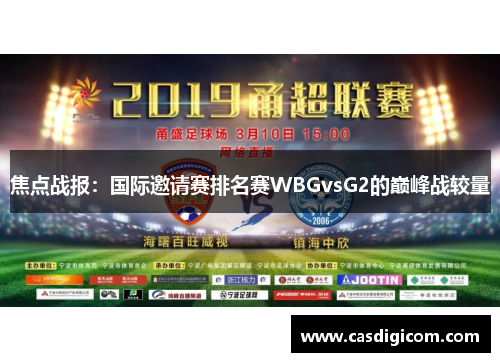 焦点战报：国际邀请赛排名赛WBGvsG2的巅峰战较量