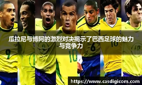 瓜拉尼与博阿的激烈对决揭示了巴西足球的魅力与竞争力